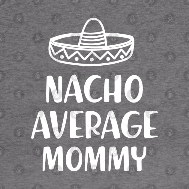 Mommy - Nacho average mommy by KC Happy Shop